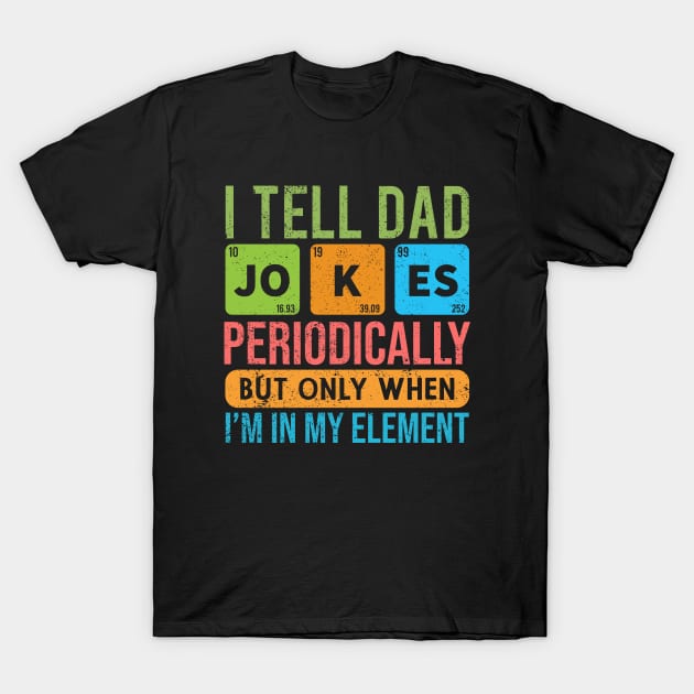 I Tell Dad Jokes Periodically - Father’s day T-Shirt by ChrifBouglas